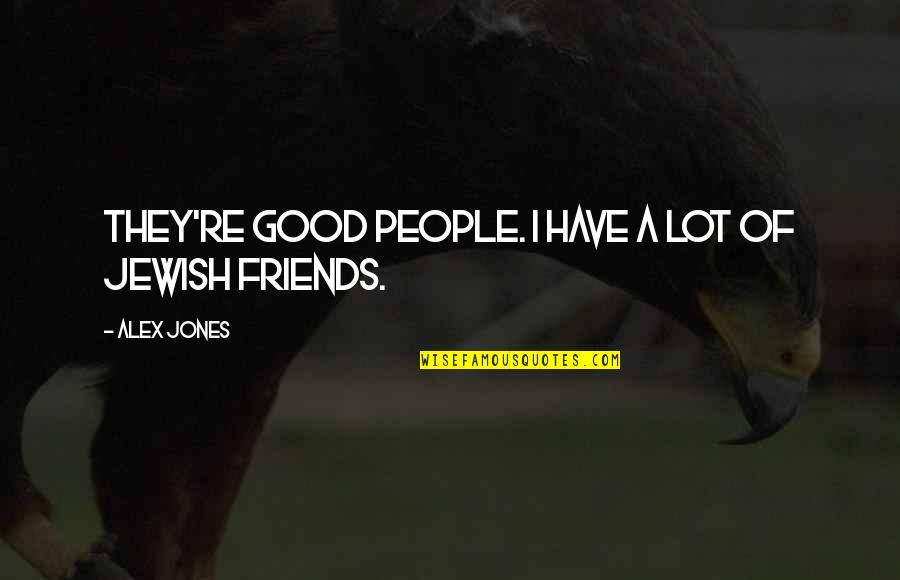 Have Good Friends Quotes By Alex Jones: They're good people. I have a lot of