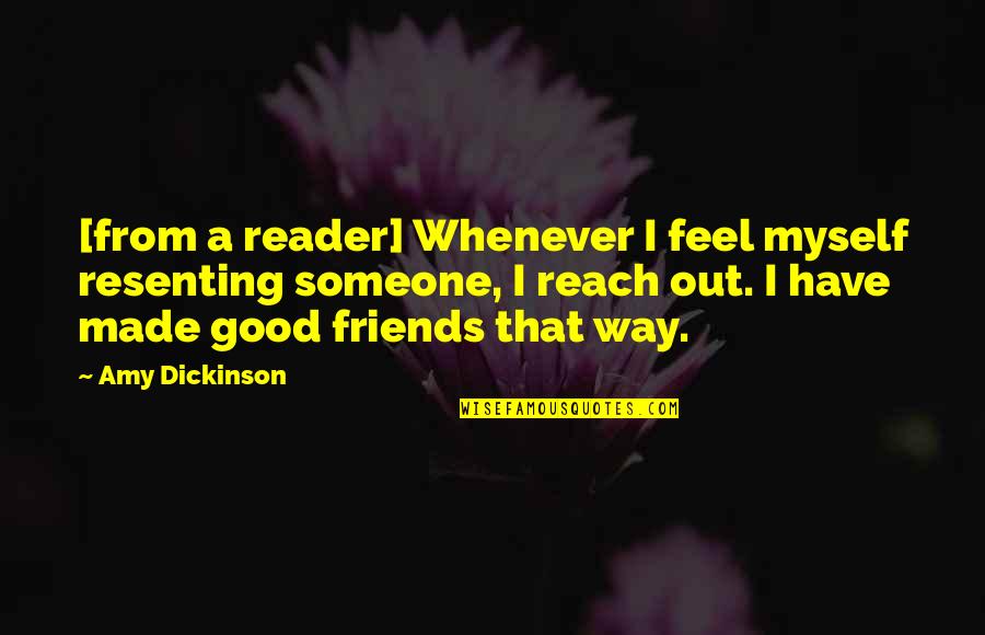 Have Good Friends Quotes By Amy Dickinson: [from a reader] Whenever I feel myself resenting
