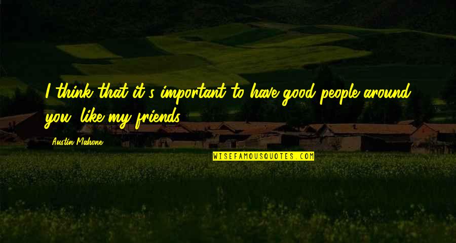 Have Good Friends Quotes By Austin Mahone: I think that it's important to have good