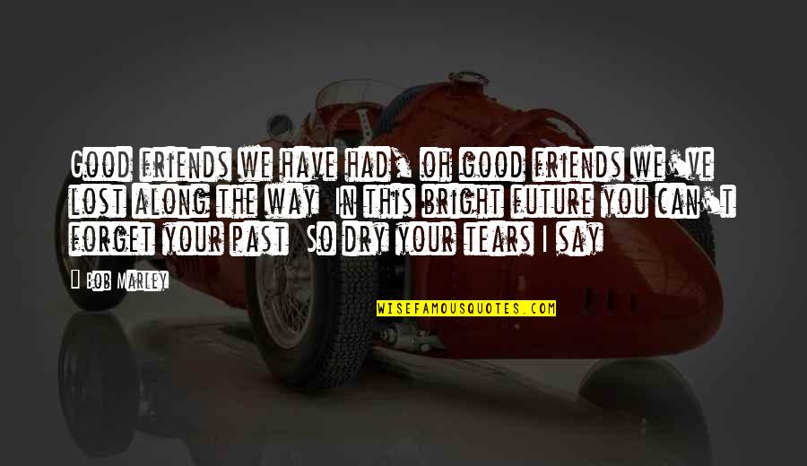 Have Good Friends Quotes By Bob Marley: Good friends we have had, oh good friends