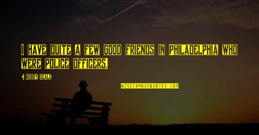 Have Good Friends Quotes By Bobby Seale: I have quite a few good friends in