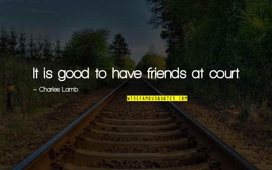 Have Good Friends Quotes By Charles Lamb: It is good to have friends at court.