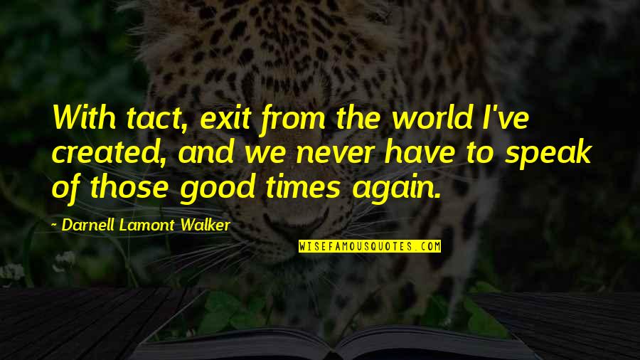 Have Good Friends Quotes By Darnell Lamont Walker: With tact, exit from the world I've created,