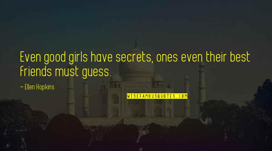 Have Good Friends Quotes By Ellen Hopkins: Even good girls have secrets, ones even their