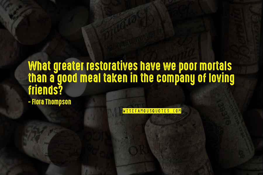 Have Good Friends Quotes By Flora Thompson: What greater restoratives have we poor mortals than