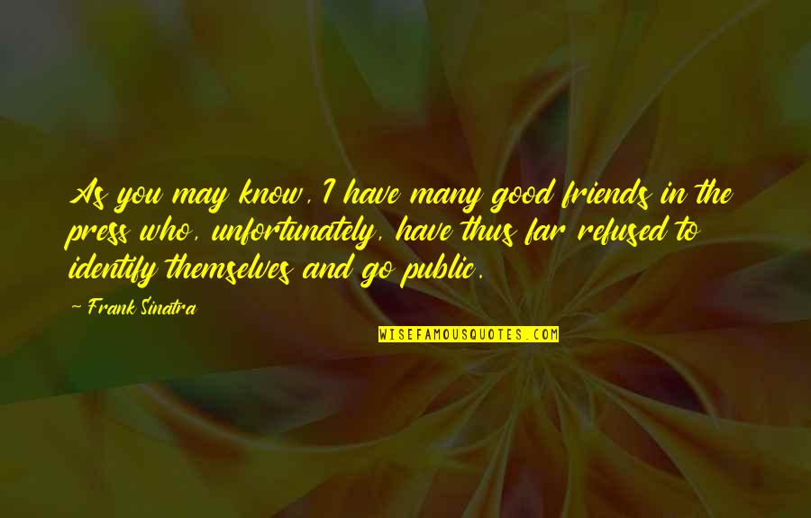 Have Good Friends Quotes By Frank Sinatra: As you may know, I have many good
