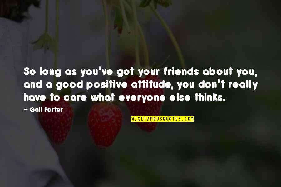 Have Good Friends Quotes By Gail Porter: So long as you've got your friends about