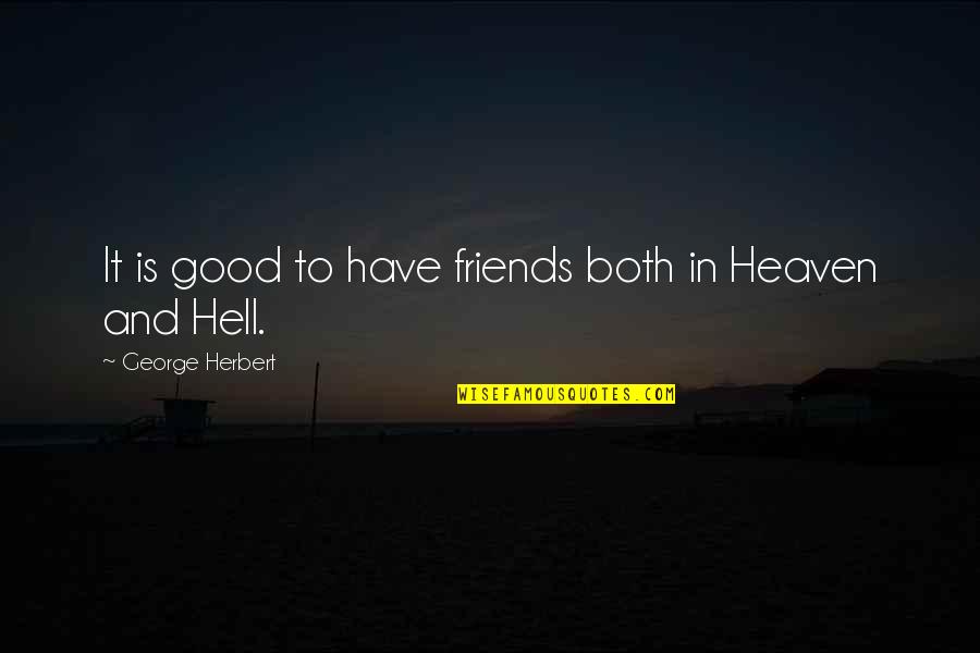 Have Good Friends Quotes By George Herbert: It is good to have friends both in