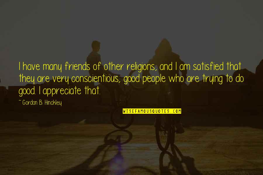 Have Good Friends Quotes By Gordon B. Hinckley: I have many friends of other religions, and