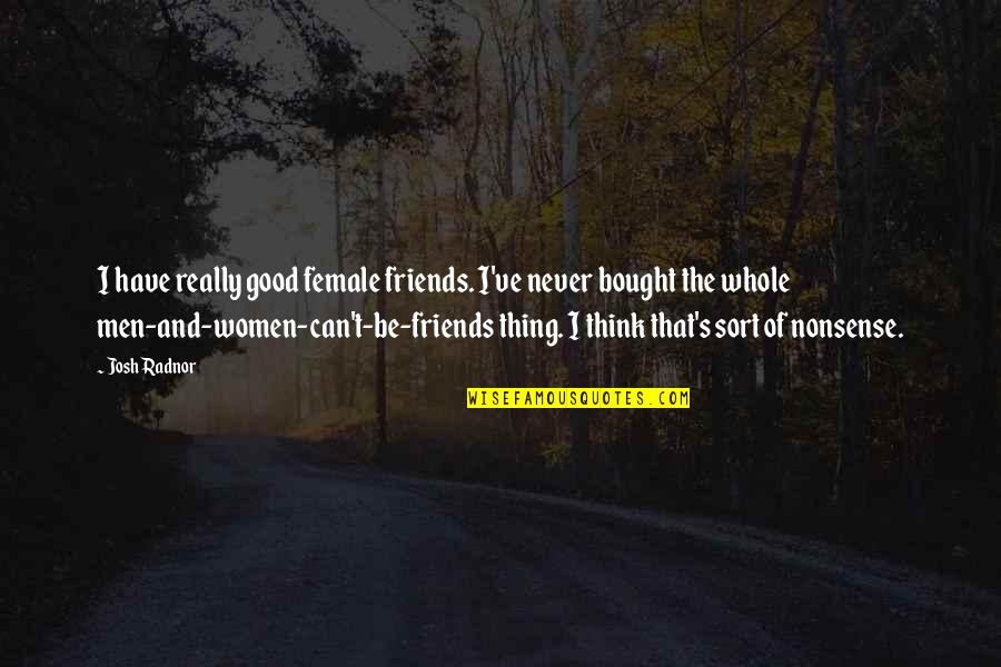 Have Good Friends Quotes By Josh Radnor: I have really good female friends. I've never