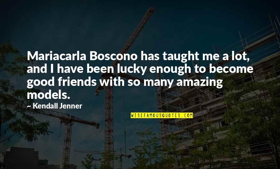 Have Good Friends Quotes By Kendall Jenner: Mariacarla Boscono has taught me a lot, and