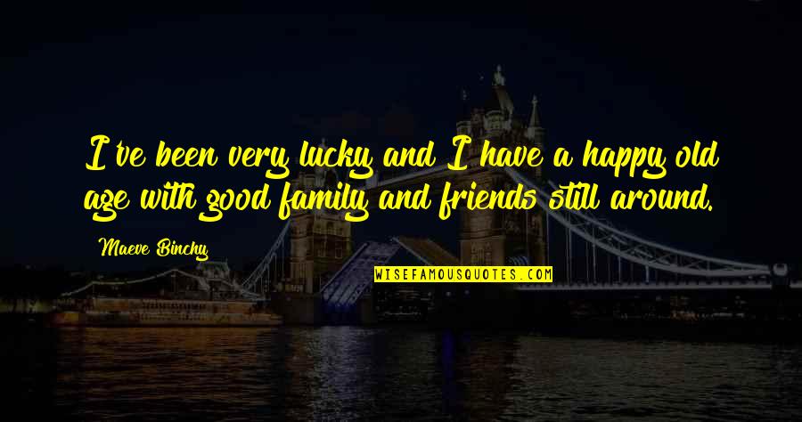 Have Good Friends Quotes By Maeve Binchy: I've been very lucky and I have a
