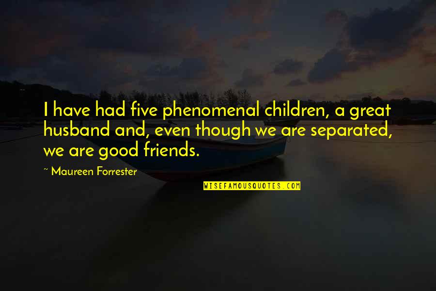 Have Good Friends Quotes By Maureen Forrester: I have had five phenomenal children, a great
