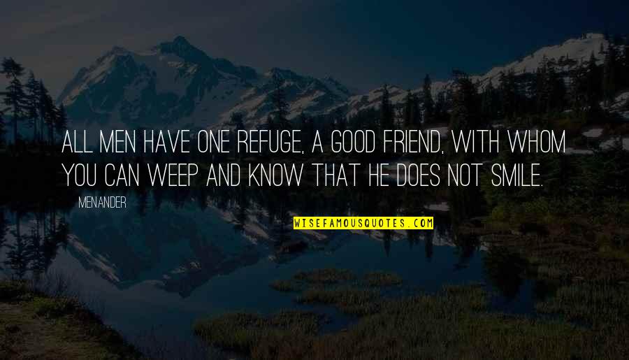 Have Good Friends Quotes By Menander: All men have one refuge, a good friend,