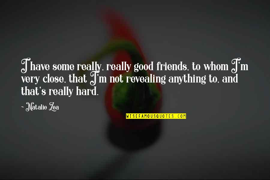 Have Good Friends Quotes By Natalie Zea: I have some really, really good friends, to