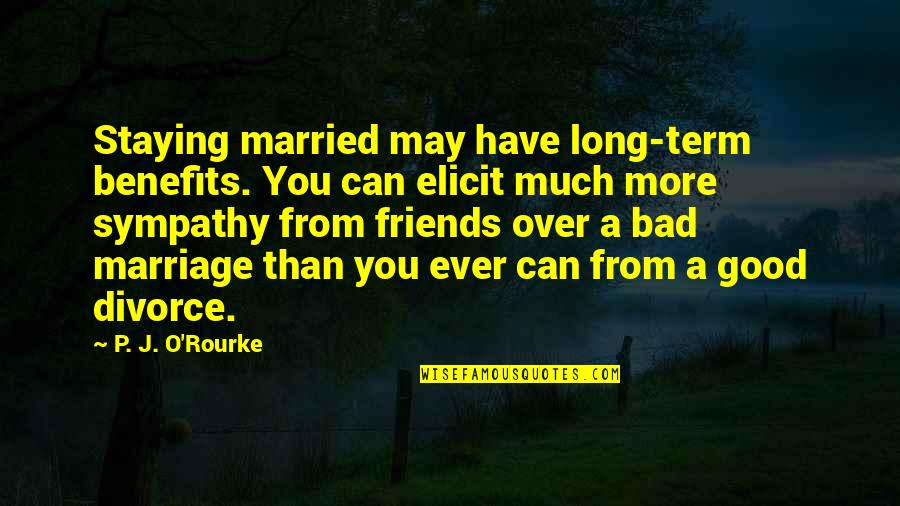 Have Good Friends Quotes By P. J. O'Rourke: Staying married may have long-term benefits. You can