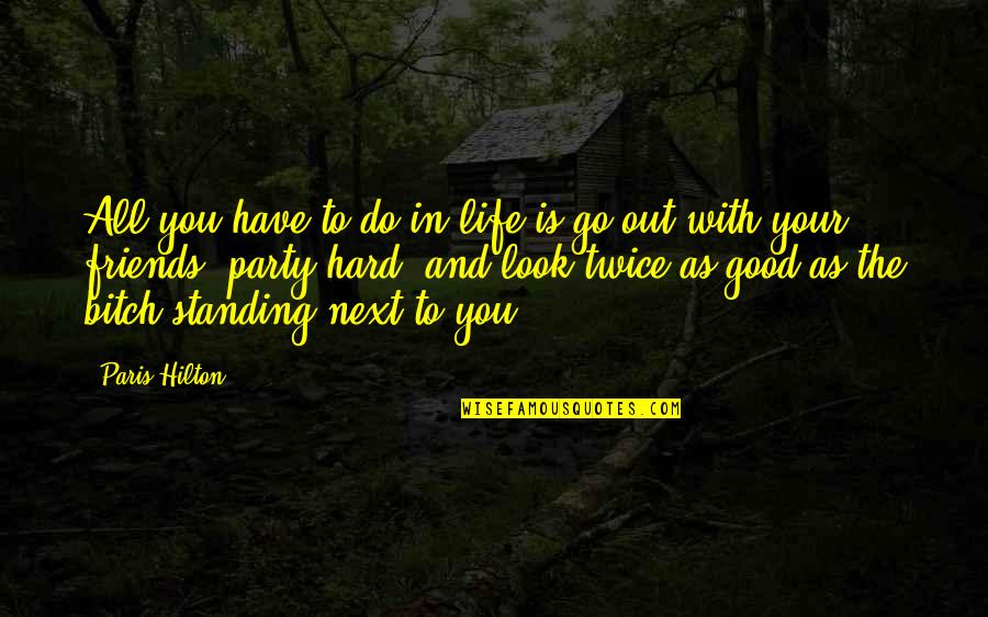 Have Good Friends Quotes By Paris Hilton: All you have to do in life is