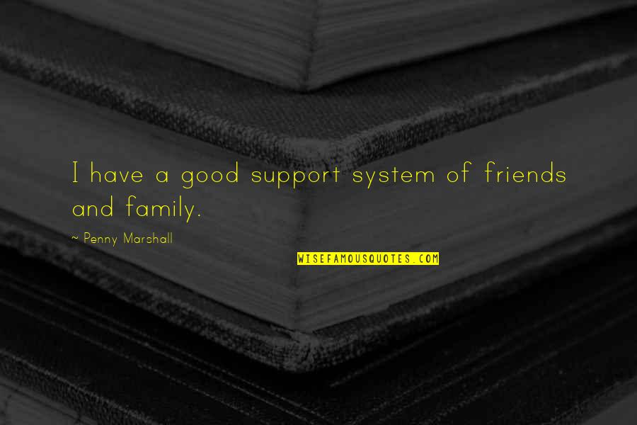 Have Good Friends Quotes By Penny Marshall: I have a good support system of friends