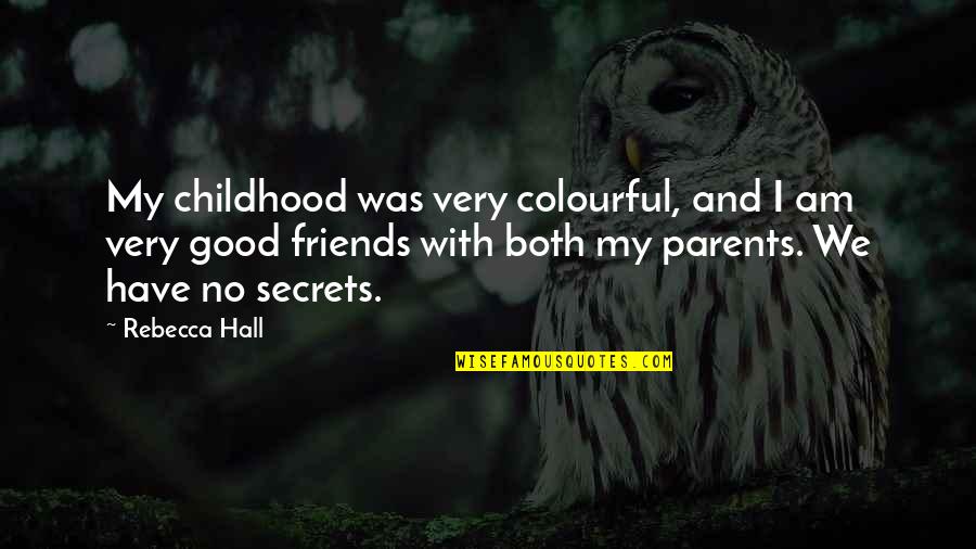 Have Good Friends Quotes By Rebecca Hall: My childhood was very colourful, and I am