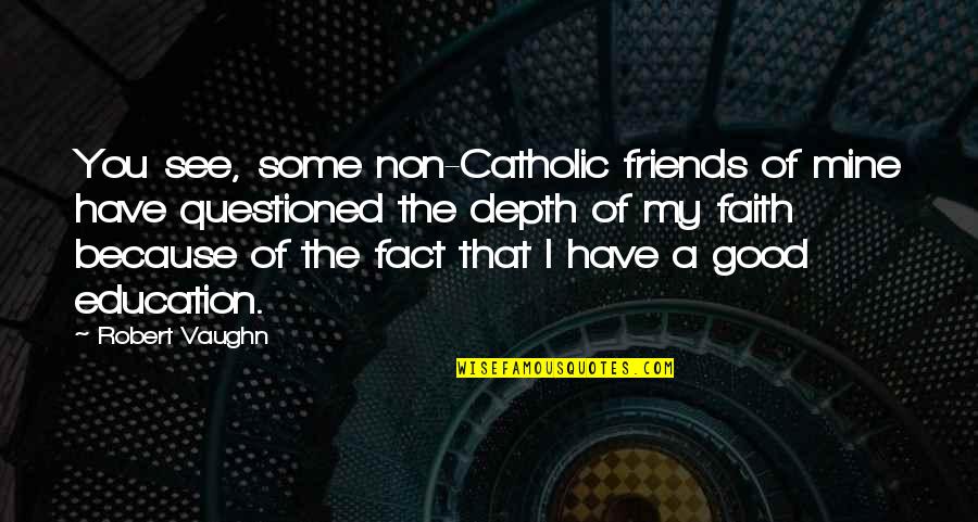 Have Good Friends Quotes By Robert Vaughn: You see, some non-Catholic friends of mine have