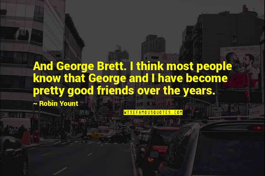 Have Good Friends Quotes By Robin Yount: And George Brett. I think most people know