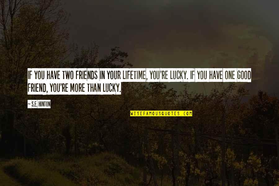 Have Good Friends Quotes By S.E. Hinton: If you have two friends in your lifetime,