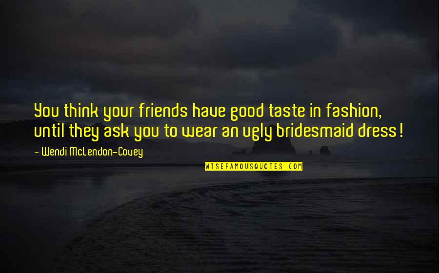 Have Good Friends Quotes By Wendi McLendon-Covey: You think your friends have good taste in