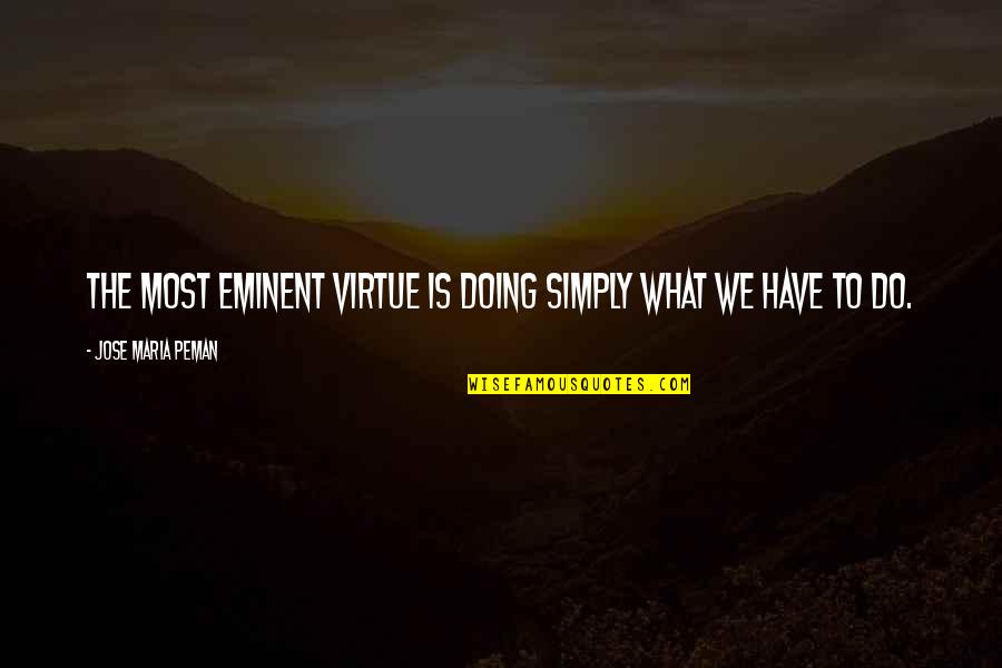 Have Good Sunday Quotes By Jose Maria Peman: The most eminent virtue is doing simply what