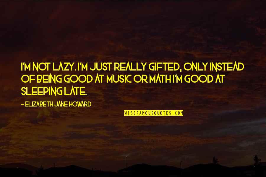 Have I Been Kind Today Quotes By Elizabeth Jane Howard: I'm not lazy. I'm just really gifted, only