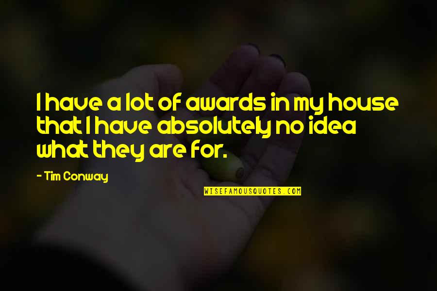 Have No Idea Quotes By Tim Conway: I have a lot of awards in my