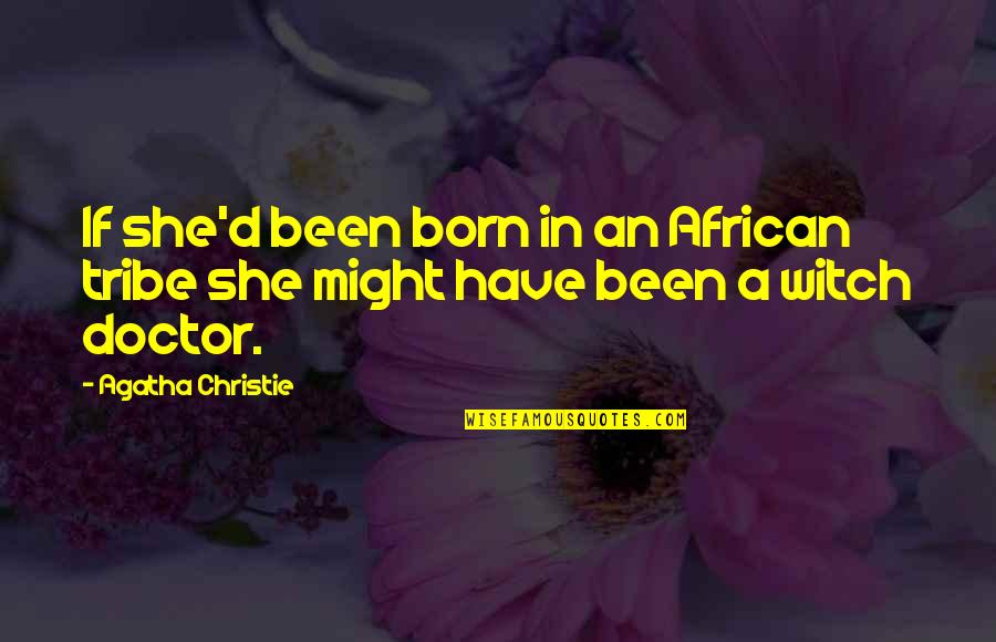 Have No Tribe Quotes By Agatha Christie: If she'd been born in an African tribe
