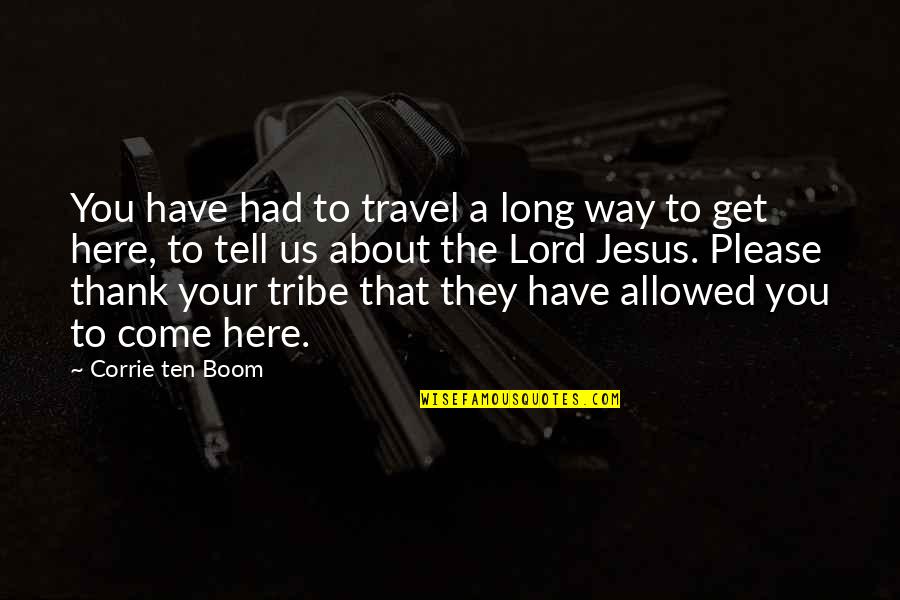 Have No Tribe Quotes By Corrie Ten Boom: You have had to travel a long way