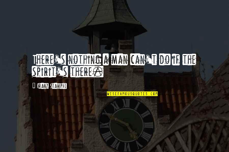 Have No Tribe Quotes By Franz Stampfl: There's nothing a man can't do if the
