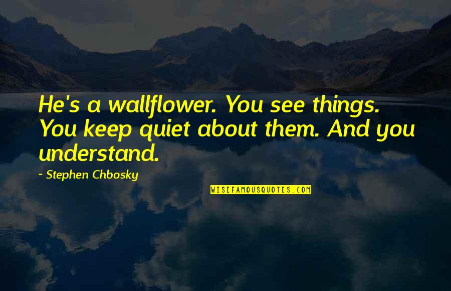 Have No Tribe Quotes By Stephen Chbosky: He's a wallflower. You see things. You keep
