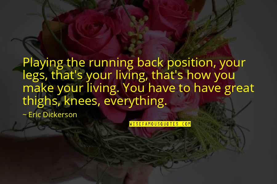 Have You Back Quotes By Eric Dickerson: Playing the running back position, your legs, that's