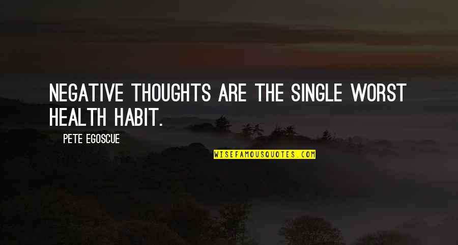 Have You Ever Felt Like Giving Up Quotes By Pete Egoscue: Negative thoughts are the single worst health habit.