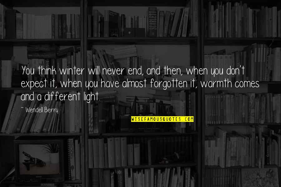 Have You Forgotten Quotes By Wendell Berry: You think winter will never end, and then,