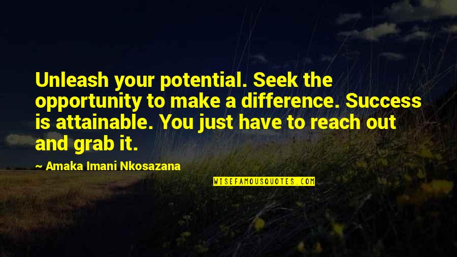 Have You Quotes By Amaka Imani Nkosazana: Unleash your potential. Seek the opportunity to make