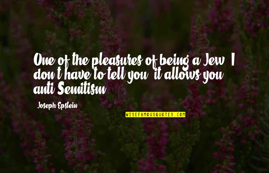 Have You Quotes By Joseph Epstein: One of the pleasures of being a Jew,