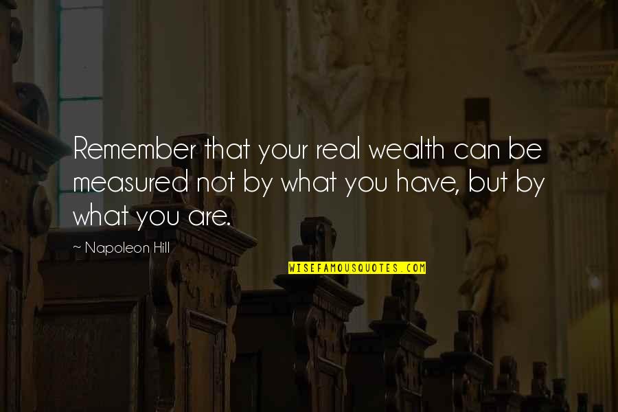 Have You Quotes By Napoleon Hill: Remember that your real wealth can be measured