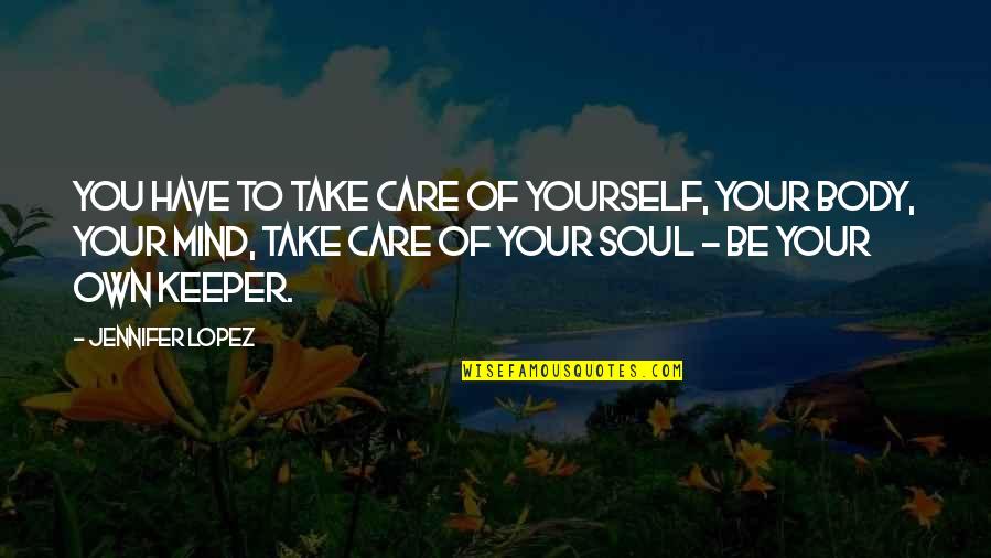 Have Your Own Mind Quotes By Jennifer Lopez: You have to take care of yourself, your