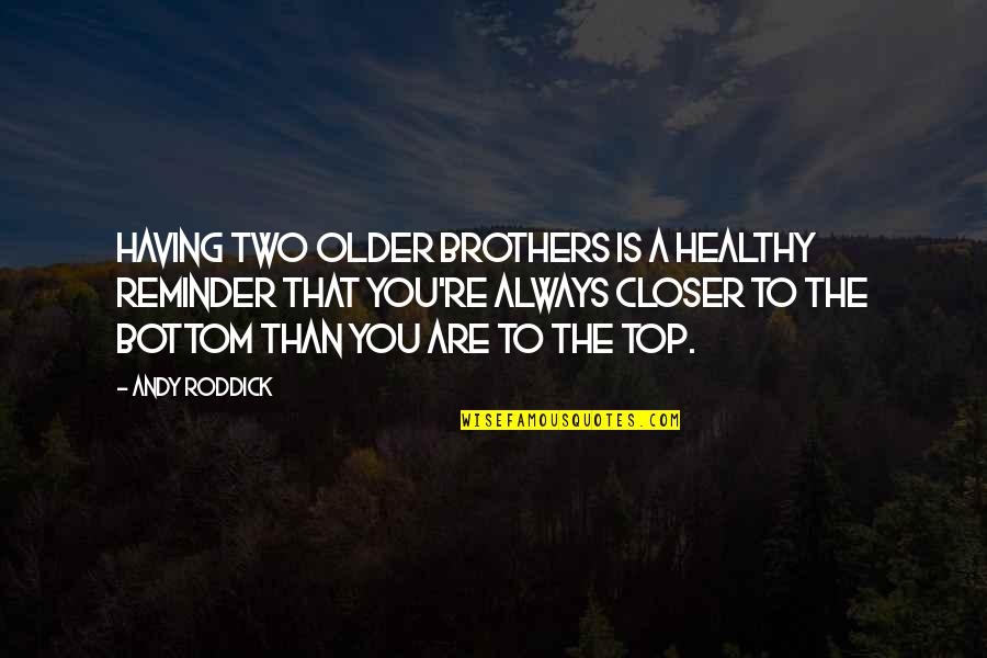 Having 3 Brothers Quotes By Andy Roddick: Having two older brothers is a healthy reminder