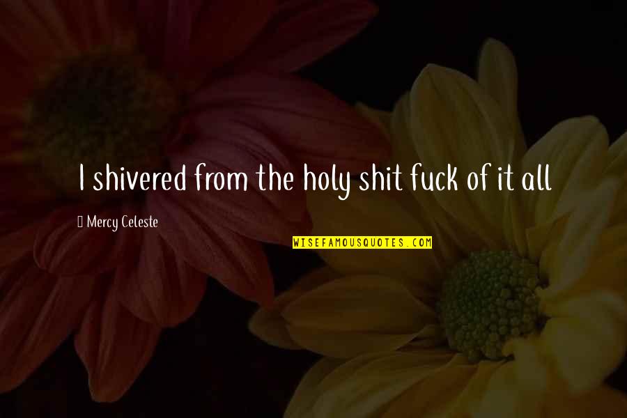 Having A Blah Day Quotes By Mercy Celeste: I shivered from the holy shit fuck of