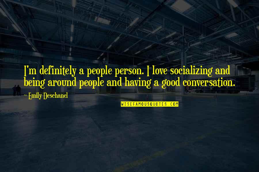 Having A Conversation Quotes By Emily Deschanel: I'm definitely a people person. I love socializing
