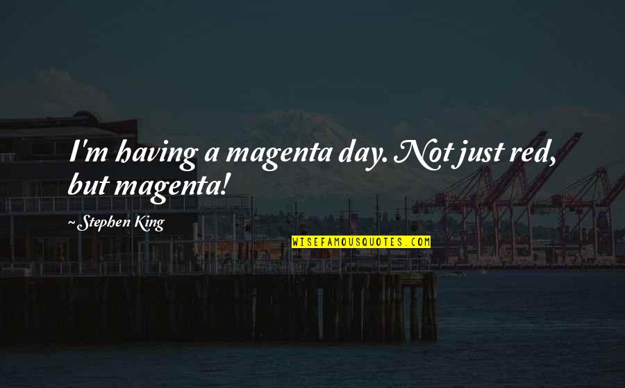 Having A Day Off Quotes By Stephen King: I'm having a magenta day. Not just red,