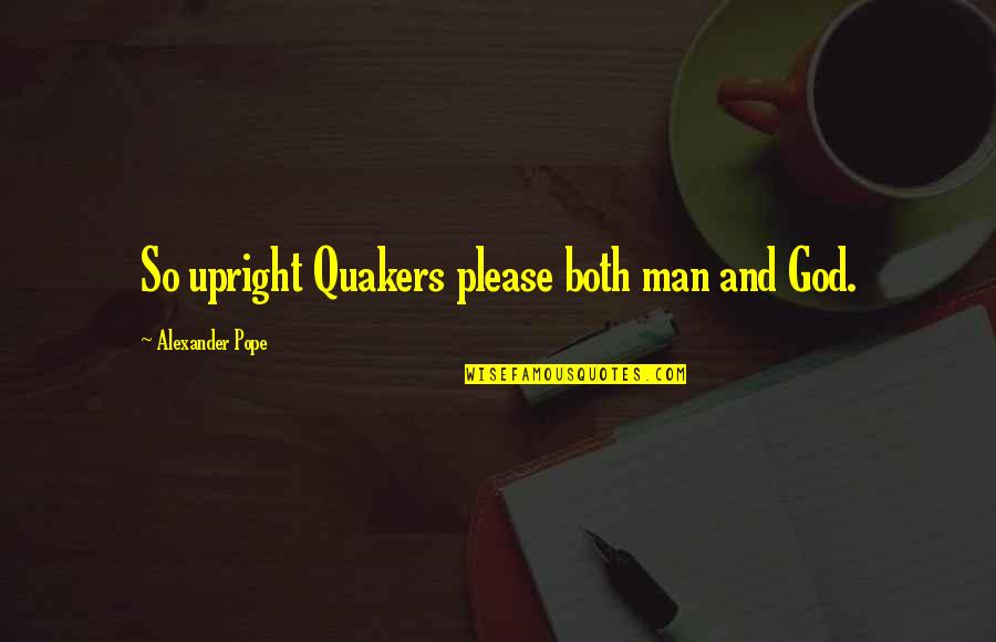 Having A Good Childhood Quotes By Alexander Pope: So upright Quakers please both man and God.