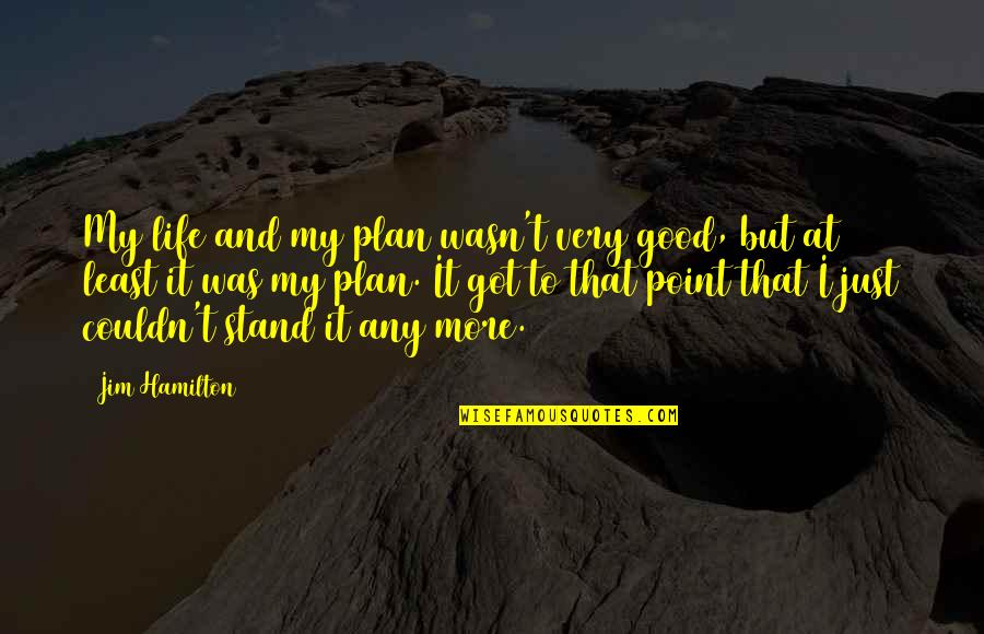 Having A Good Mind Quotes By Jim Hamilton: My life and my plan wasn't very good,