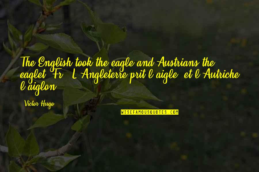 Having A Little Sister Quotes By Victor Hugo: The English took the eagle and Austrians the