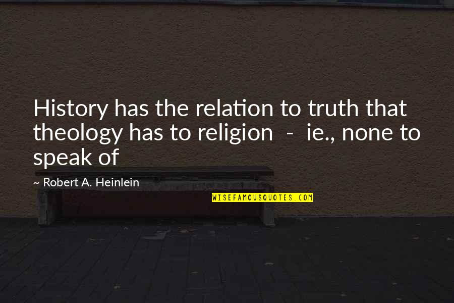 Having Bangs Quotes By Robert A. Heinlein: History has the relation to truth that theology