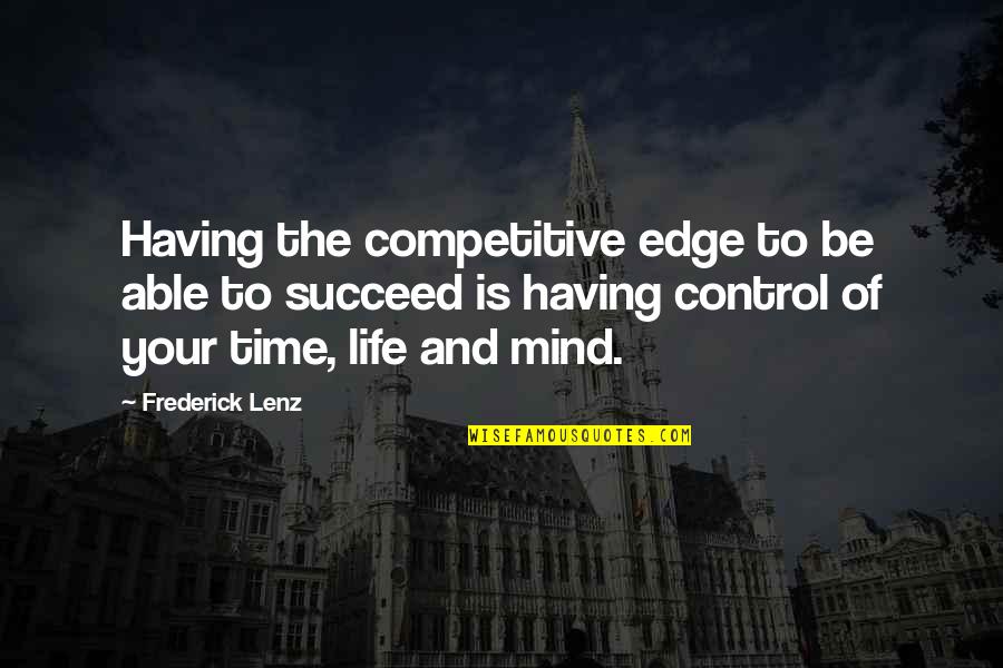 Having Control Of Your Life Quotes By Frederick Lenz: Having the competitive edge to be able to